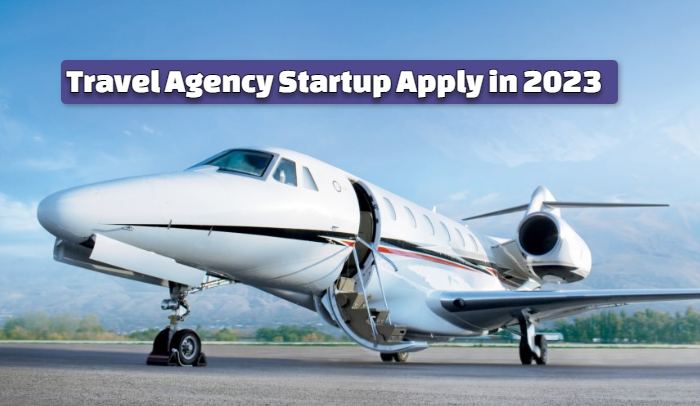 Travel Agency Startup Apply in 2023: How to Start a Profitable Travel Agency in India, Requirements