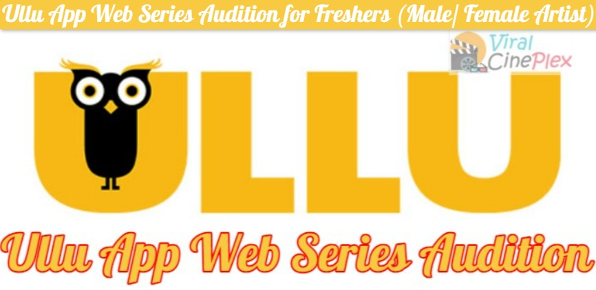 Ullu App Web Series Audition for Freshers (Male & Female Artist) Requirements