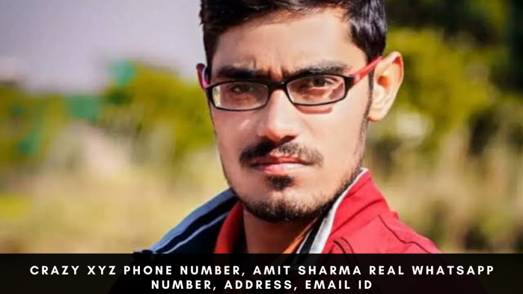 Crazy XYZ Phone Number, Amit Sharma Real WhatsApp Number, Address, Email ID