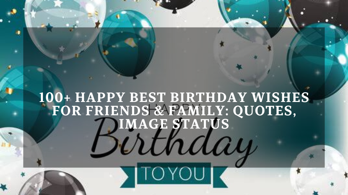 100+ Happy Best Birthday Wishes for Friends & Family: Quotes, Image Status