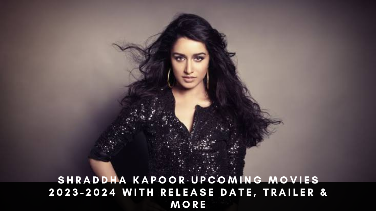 Shraddha Kapoor Upcoming Movies 2023-2024