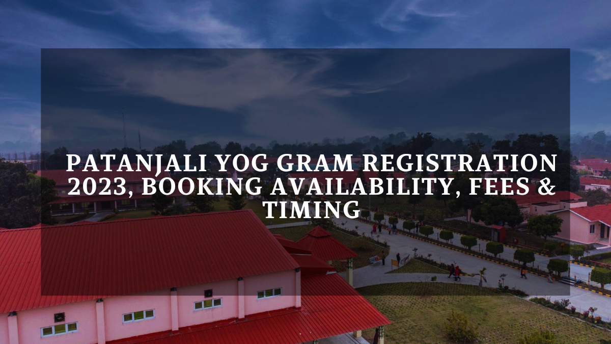 Patanjali Yog Gram Registration 2023, Booking Availability, Fees & Timing