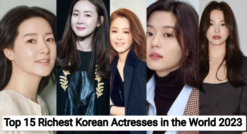Top 15 Richest Korean Actresses in the World 2023