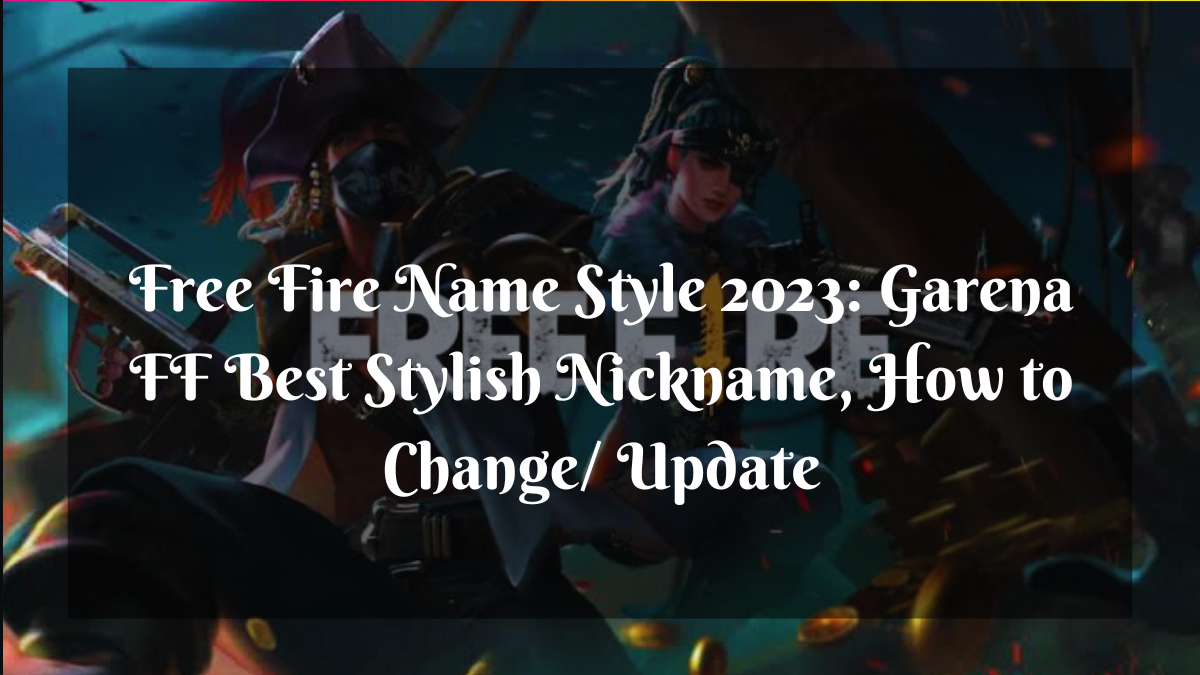Free Fire Name Style 2023: Garena FF Best Stylish Nickname, How to Change/ Update