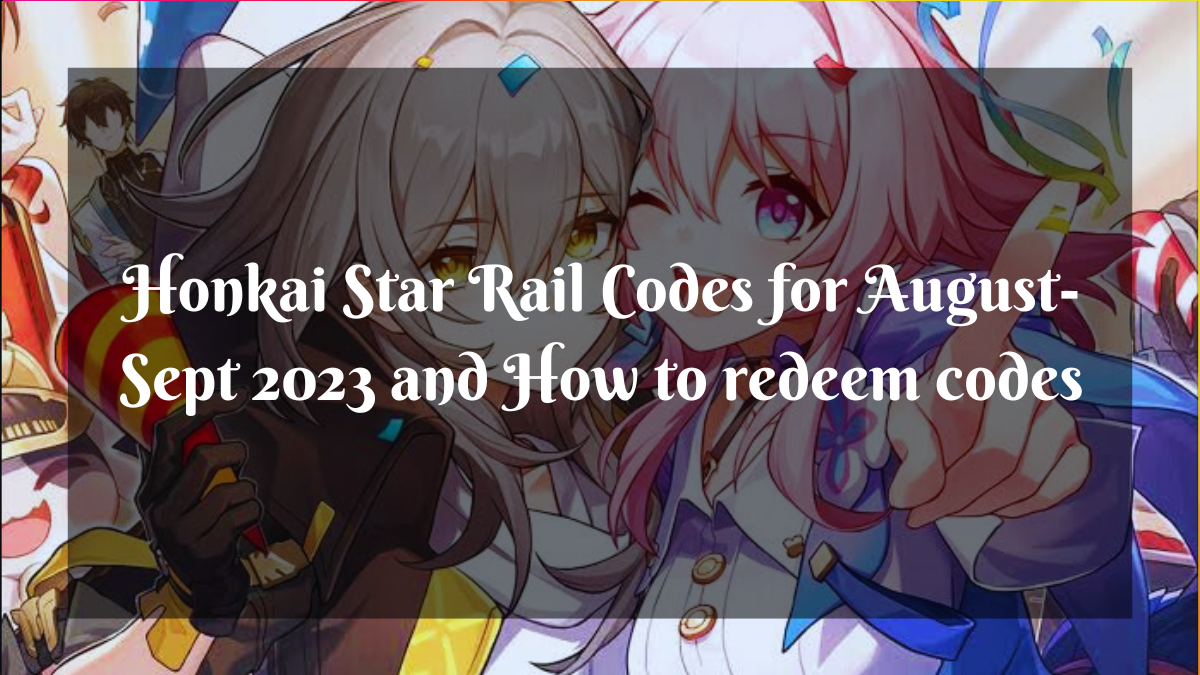 Honkai Star Rail Codes for August-Sept 2023 and How to redeem codes