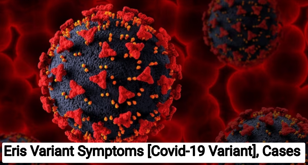 Eris Variant Symptoms [Covid-19 Variant], Cases, Precautions, Treatment, Vaccine
