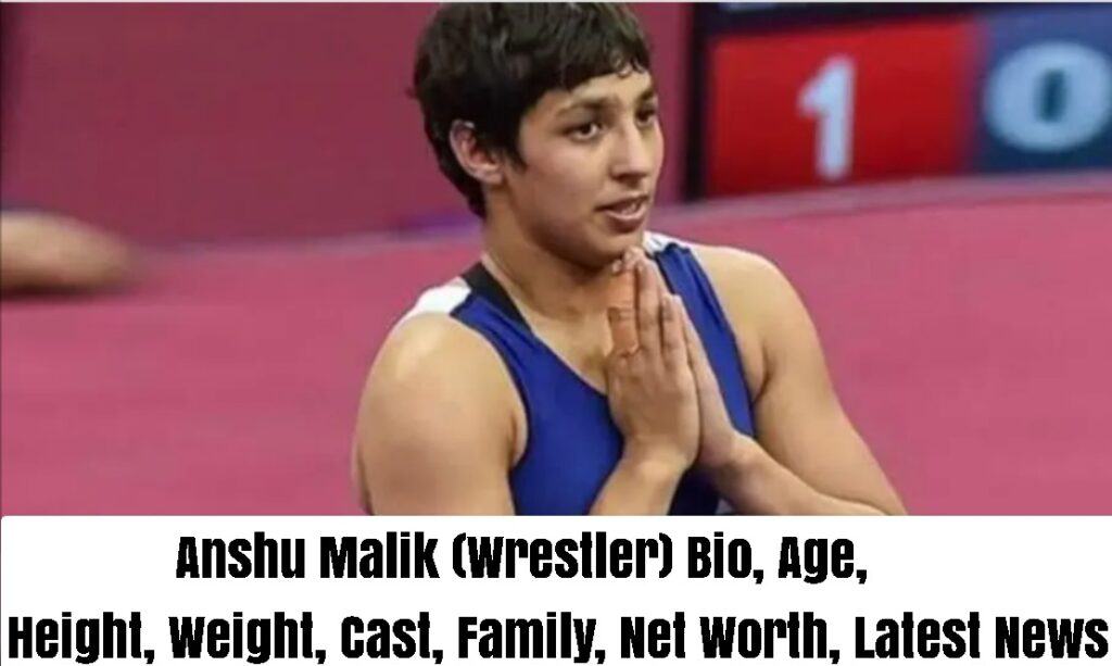 Anshu Malik (Wrestler) Bio, Age, Height, Weight, Cast, Family, Net Worth, Latest News